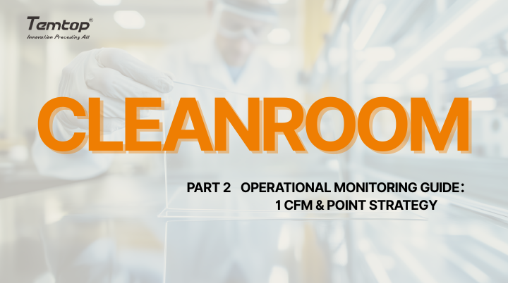 Cleanroom（Ⅱ）— Operational Monitoring Guide: 1 CFM & Point Strategy