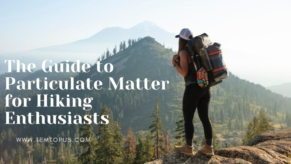 The Guide to Particulate Matter for Hiking Enthusiasts-Temtop